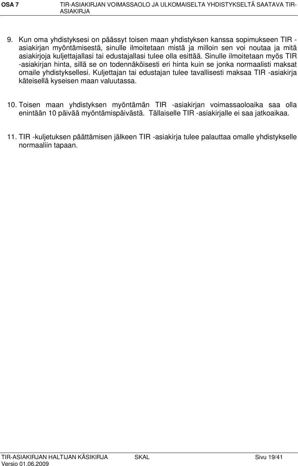 edustajallasi tulee olla esittää. Sinulle ilmoitetaan myös TIR -asiakirjan hinta, sillä se on todennäköisesti eri hinta kuin se jonka normaalisti maksat omaile yhdistyksellesi.