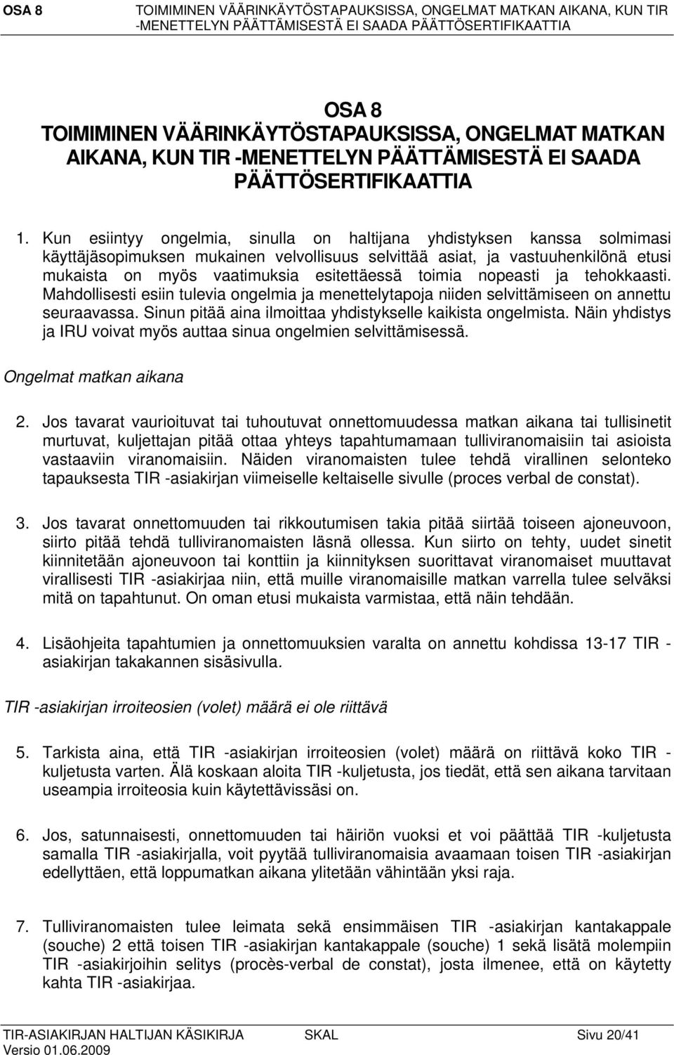 Kun esiintyy ongelmia, sinulla on haltijana yhdistyksen kanssa solmimasi käyttäjäsopimuksen mukainen velvollisuus selvittää asiat, ja vastuuhenkilönä etusi mukaista on myös vaatimuksia esitettäessä