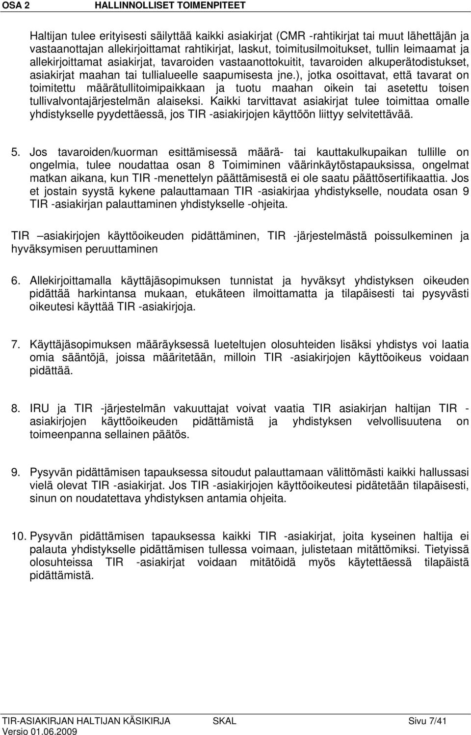 ), jotka osoittavat, että tavarat on toimitettu määrätullitoimipaikkaan ja tuotu maahan oikein tai asetettu toisen tullivalvontajärjestelmän alaiseksi.