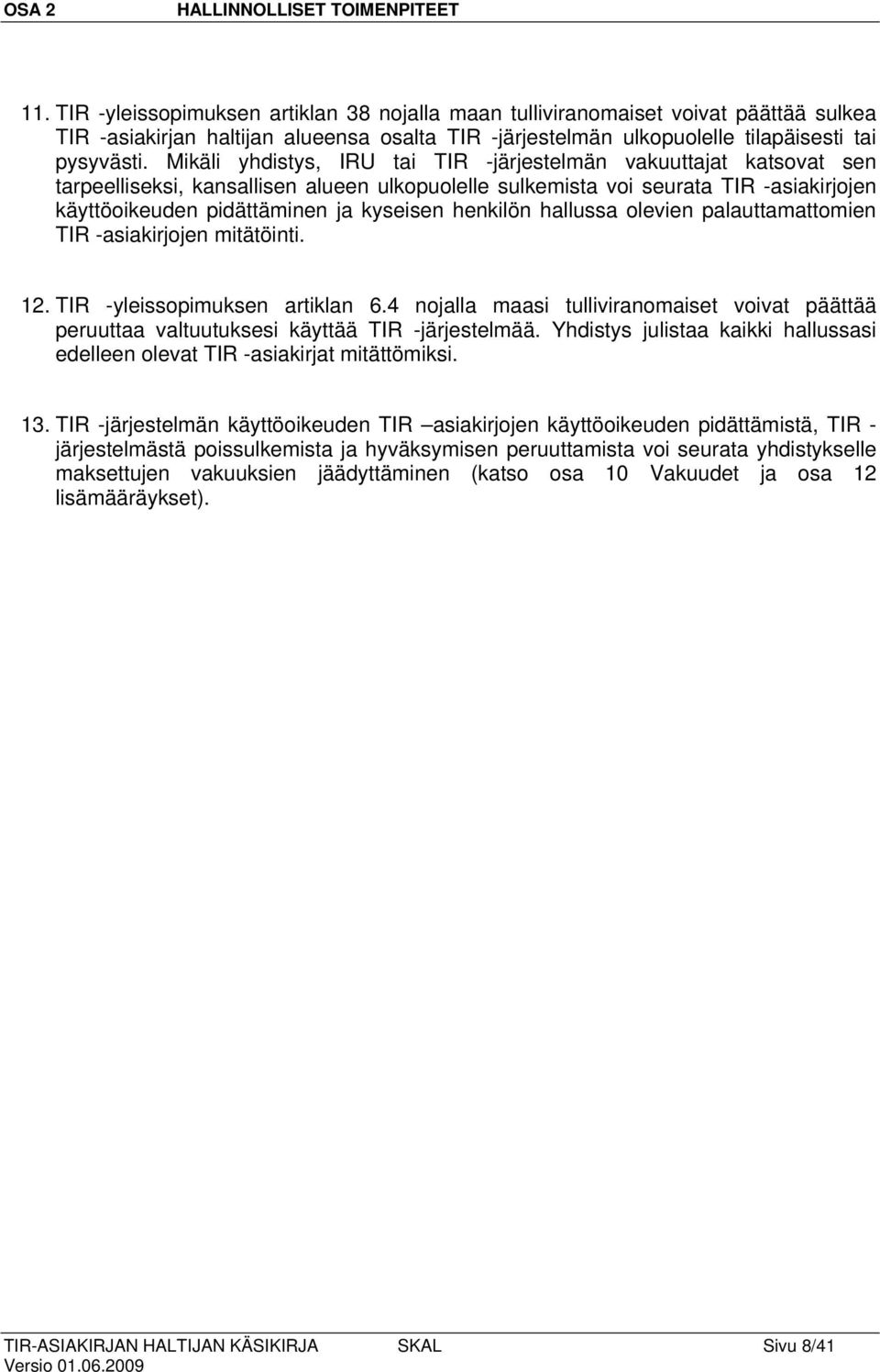 Mikäli yhdistys, IRU tai TIR -järjestelmän vakuuttajat katsovat sen tarpeelliseksi, kansallisen alueen ulkopuolelle sulkemista voi seurata TIR -asiakirjojen käyttöoikeuden pidättäminen ja kyseisen