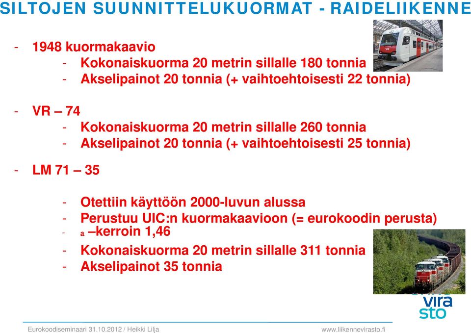 Akselipainot 20 tonnia (+ vaihtoehtoisesti 25 tonnia) - LM 71 35 - Otettiin käyttöön 2000-luvun alussa - Perustuu