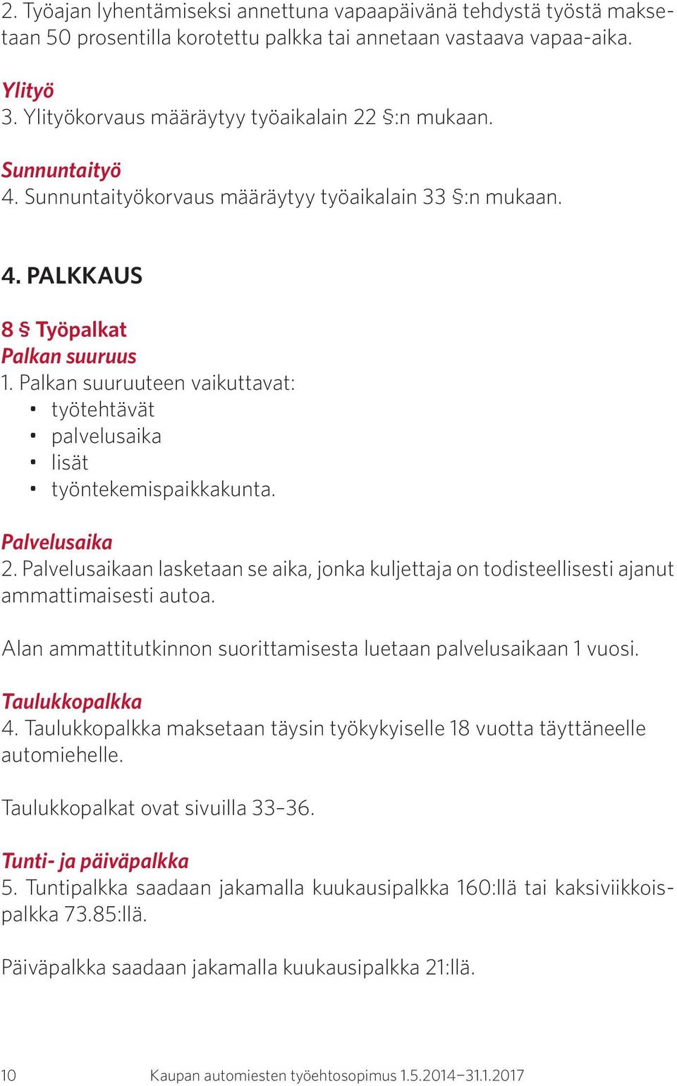 Palvelusaika 2. Palvelusaikaan lasketaan se aika, jonka kuljettaja on todisteellisesti ajanut ammattimaisesti autoa. Alan ammattitutkinnon suorittamisesta luetaan palvelusaikaan 1 vuosi.