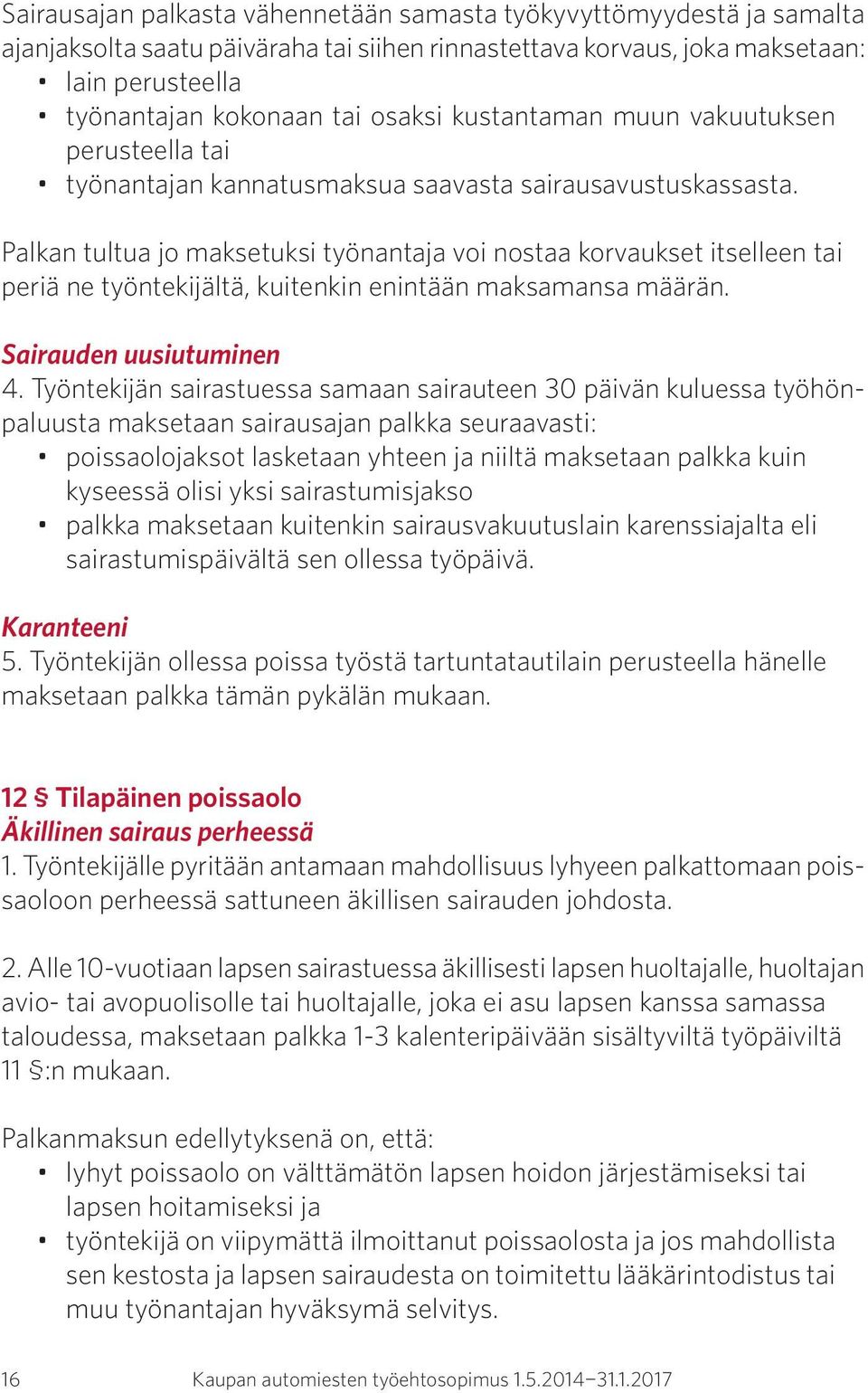 Palkan tultua jo maksetuksi työnantaja voi nostaa korvaukset itselleen tai periä ne työntekijältä, kuitenkin enintään maksamansa määrän. Sairauden uusiutuminen 4.