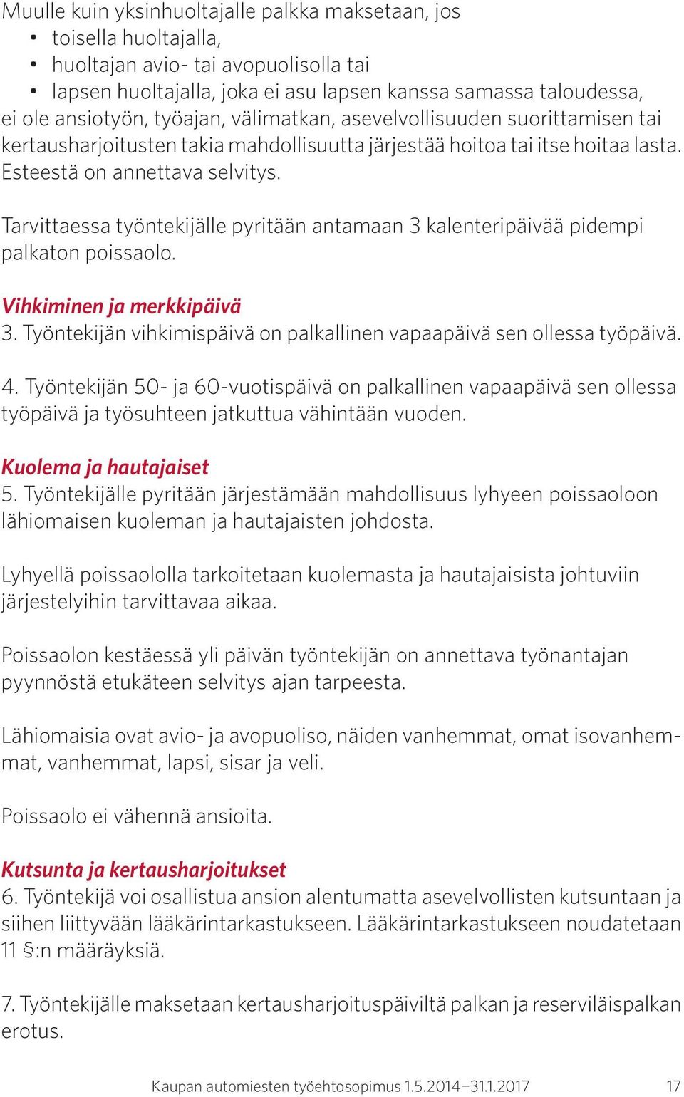 Tarvittaessa työntekijälle pyritään antamaan 3 kalenteripäivää pidempi palkaton poissaolo. Vihkiminen ja merkkipäivä 3. Työntekijän vihkimispäivä on palkallinen vapaapäivä sen ollessa työpäivä. 4.