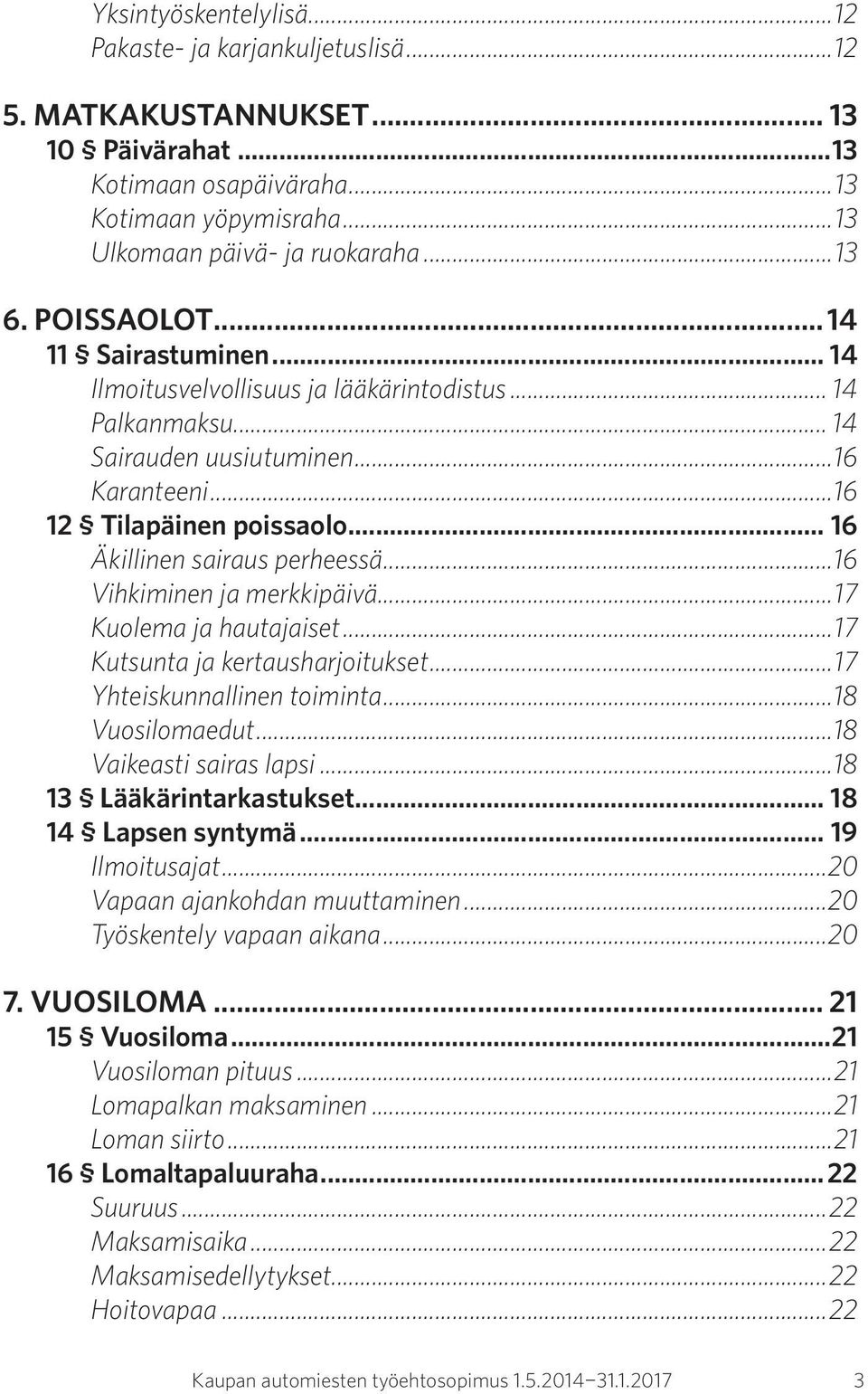 .. 16 Äkillinen sairaus perheessä...16 Vihkiminen ja merkkipäivä...17 Kuolema ja hautajaiset...17 Kutsunta ja kertausharjoitukset...17 Yhteiskunnallinen toiminta...18 Vuosilomaedut.