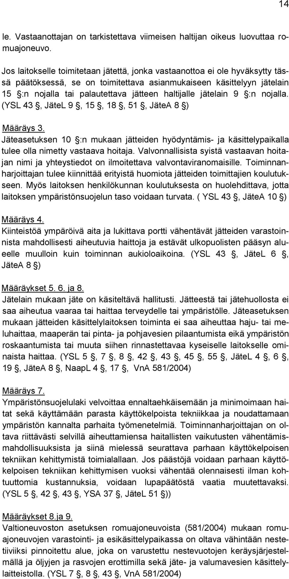 jätelain 9 :n nojalla. (YSL 43, JäteL 9, 15, 18, 51, JäteA 8 ) Määräys 3. Jäteasetuksen 10 :n mukaan jätteiden hyödyntämis- ja käsittelypaikalla tulee olla nimetty vastaava hoitaja.