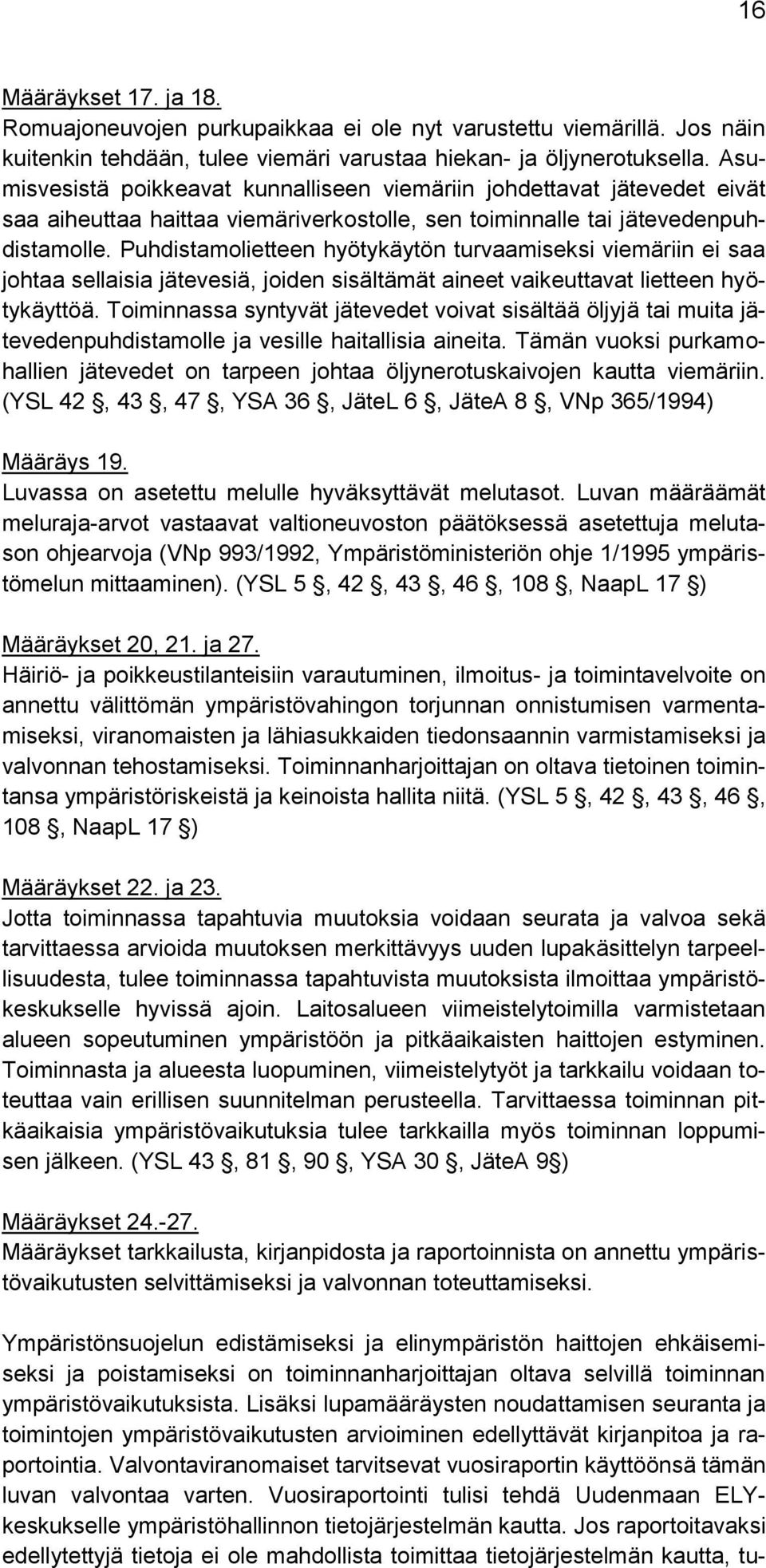 Puhdistamolietteen hyötykäytön turvaamiseksi viemäriin ei saa johtaa sellaisia jätevesiä, joiden sisältämät aineet vaikeuttavat lietteen hyötykäyttöä.