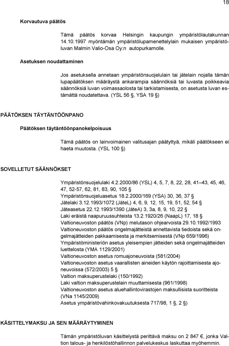 Jos asetuksella annetaan ympäristönsuojelulain tai jätelain nojalla tämän lupapäätöksen määräystä ankarampia säännöksiä tai luvasta poikkeavia säännöksiä luvan voimassaolosta tai tarkistamisesta, on