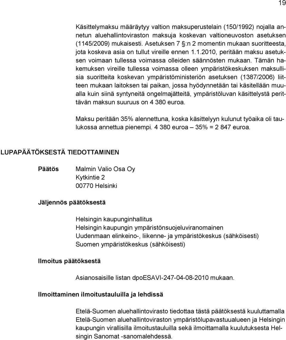 Tämän hakemuksen vireille tullessa voimassa olleen ympäristökeskuksen maksullisia suoritteita koskevan ympäristöministeriön asetuksen (1387/2006) liitteen mukaan laitoksen tai paikan, jossa