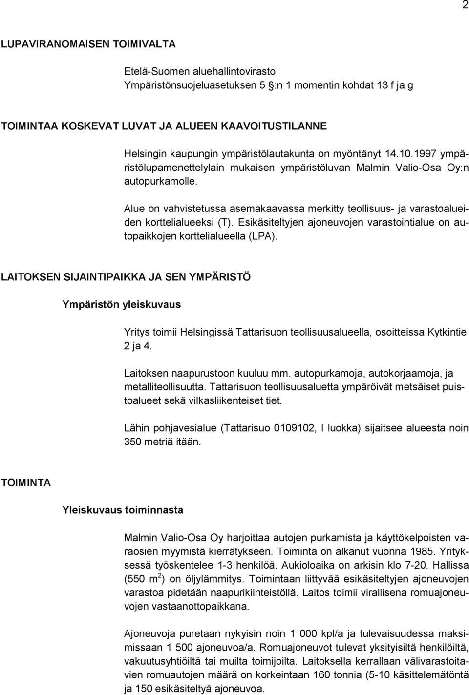 Alue on vahvistetussa asemakaavassa merkitty teollisuus- ja varastoalueiden korttelialueeksi (T). Esikäsiteltyjen ajoneuvojen varastointialue on autopaikkojen korttelialueella (LPA).