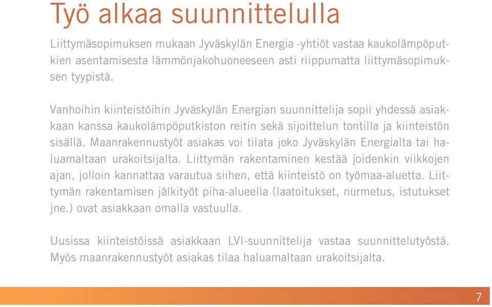 Maanrakennustyöt asiakas voi tilata joko Jyväskylän Energialta tai haluamaltaan urakoitsijalta.