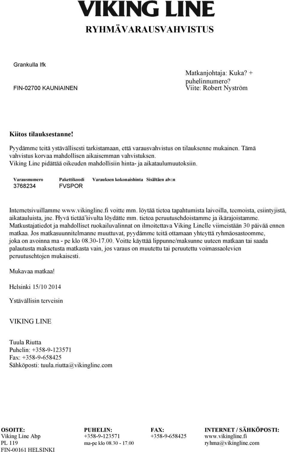 ja aikataulumuutoksiin Varausnumero Pakettikoodi Varauksen kokonaishinta Sisältäen alv:n FVSPOR Internetsivuillamme wwwvikinglinefi voitte mm löytää tietoa tapahtumista laivoilla, teemoista,