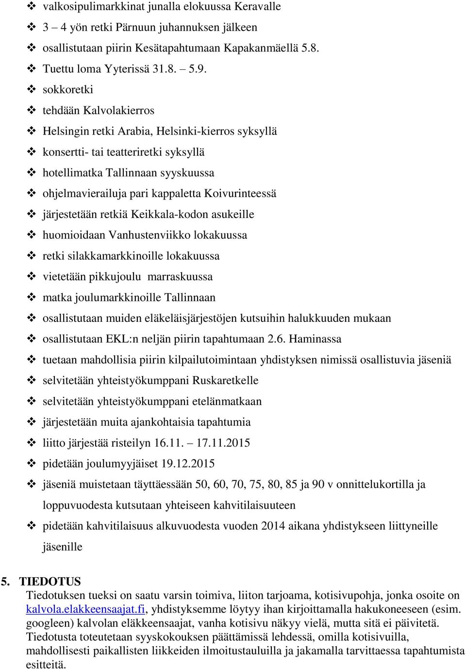 Koivurinteessä järjestetään retkiä Keikkala-kodon asukeille huomioidaan Vanhustenviikko lokakuussa retki silakkamarkkinoille lokakuussa vietetään pikkujoulu marraskuussa matka joulumarkkinoille