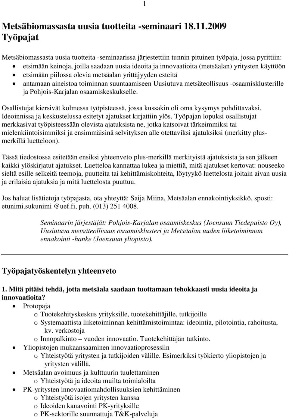 yritysten käyttöön etsimään piilossa olevia metsäalan yrittäjyyden esteitä antamaan aineistoa toiminnan suuntaamiseen Uusiutuva metsäteollisuus -osaamisklusterille ja Pohjois-Karjalan