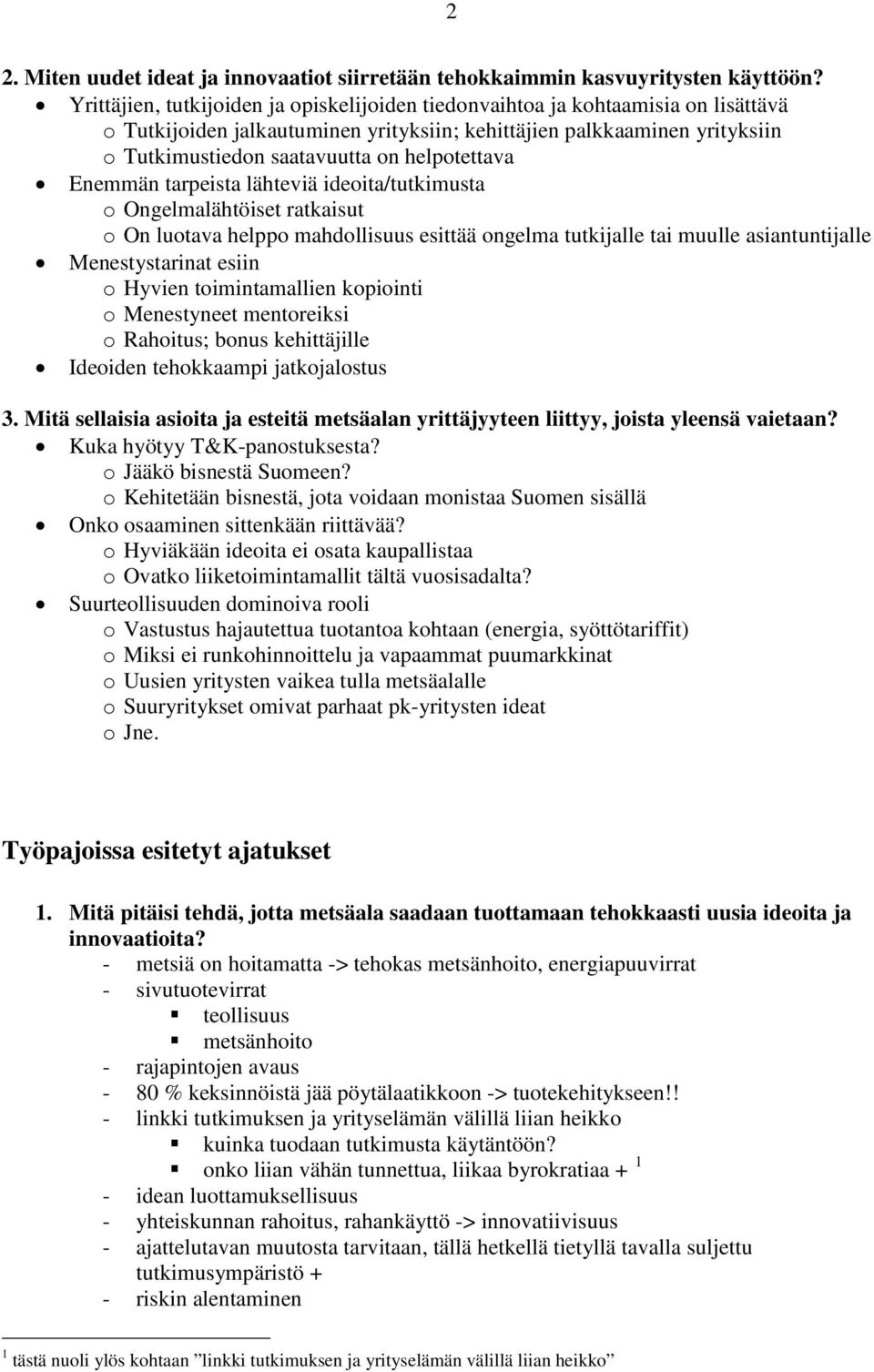 helpotettava Enemmän tarpeista lähteviä ideoita/tutkimusta o Ongelmalähtöiset ratkaisut o On luotava helppo mahdollisuus esittää ongelma tutkijalle tai muulle asiantuntijalle Menestystarinat esiin o