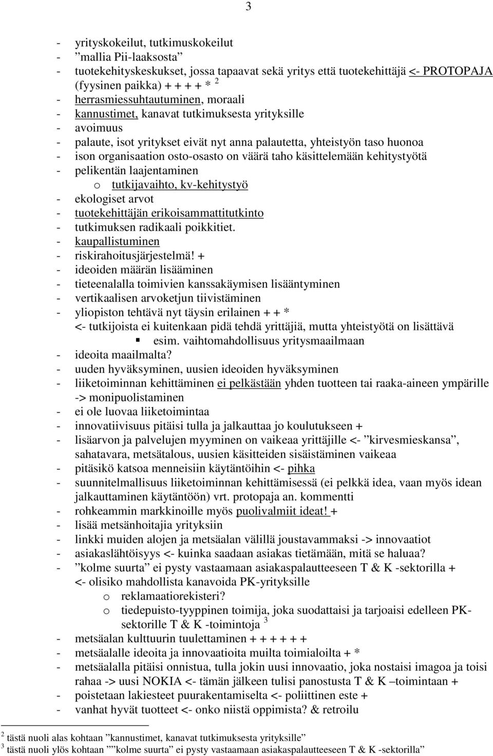 osto-osasto on väärä taho käsittelemään kehitystyötä - pelikentän laajentaminen o tutkijavaihto, kv-kehitystyö - ekologiset arvot - tuotekehittäjän erikoisammattitutkinto - tutkimuksen radikaali