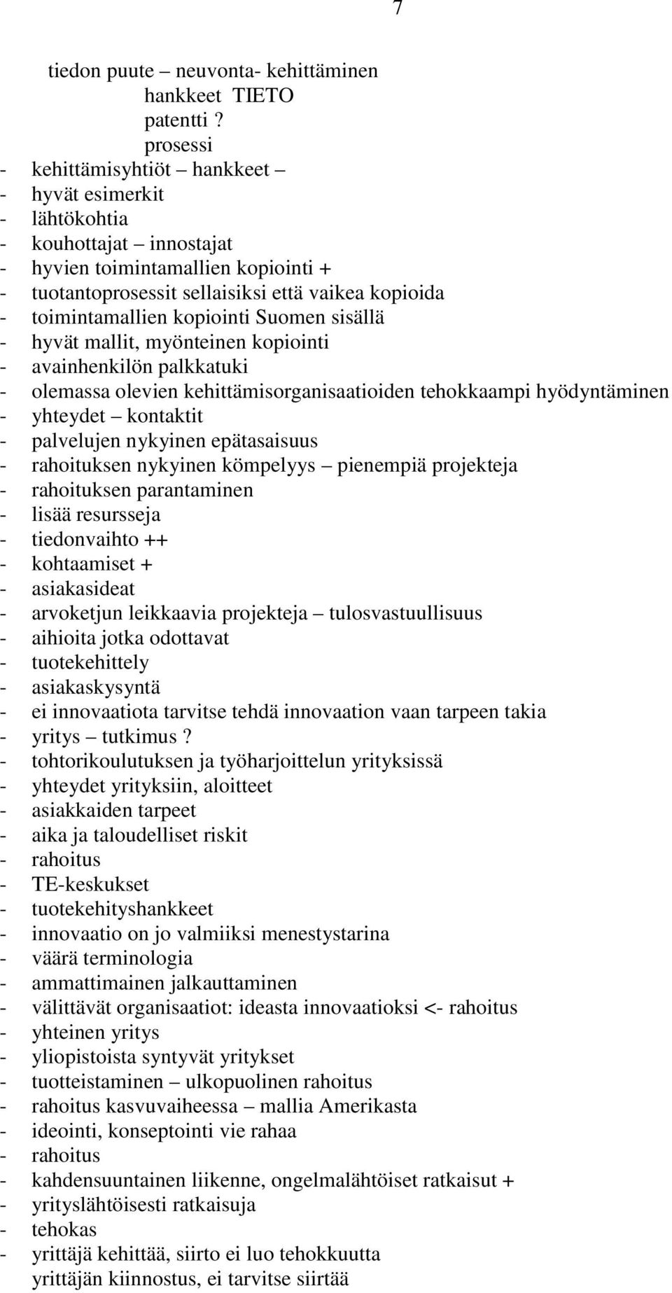 toimintamallien kopiointi Suomen sisällä - hyvät mallit, myönteinen kopiointi - avainhenkilön palkkatuki - olemassa olevien kehittämisorganisaatioiden tehokkaampi hyödyntäminen - yhteydet kontaktit -