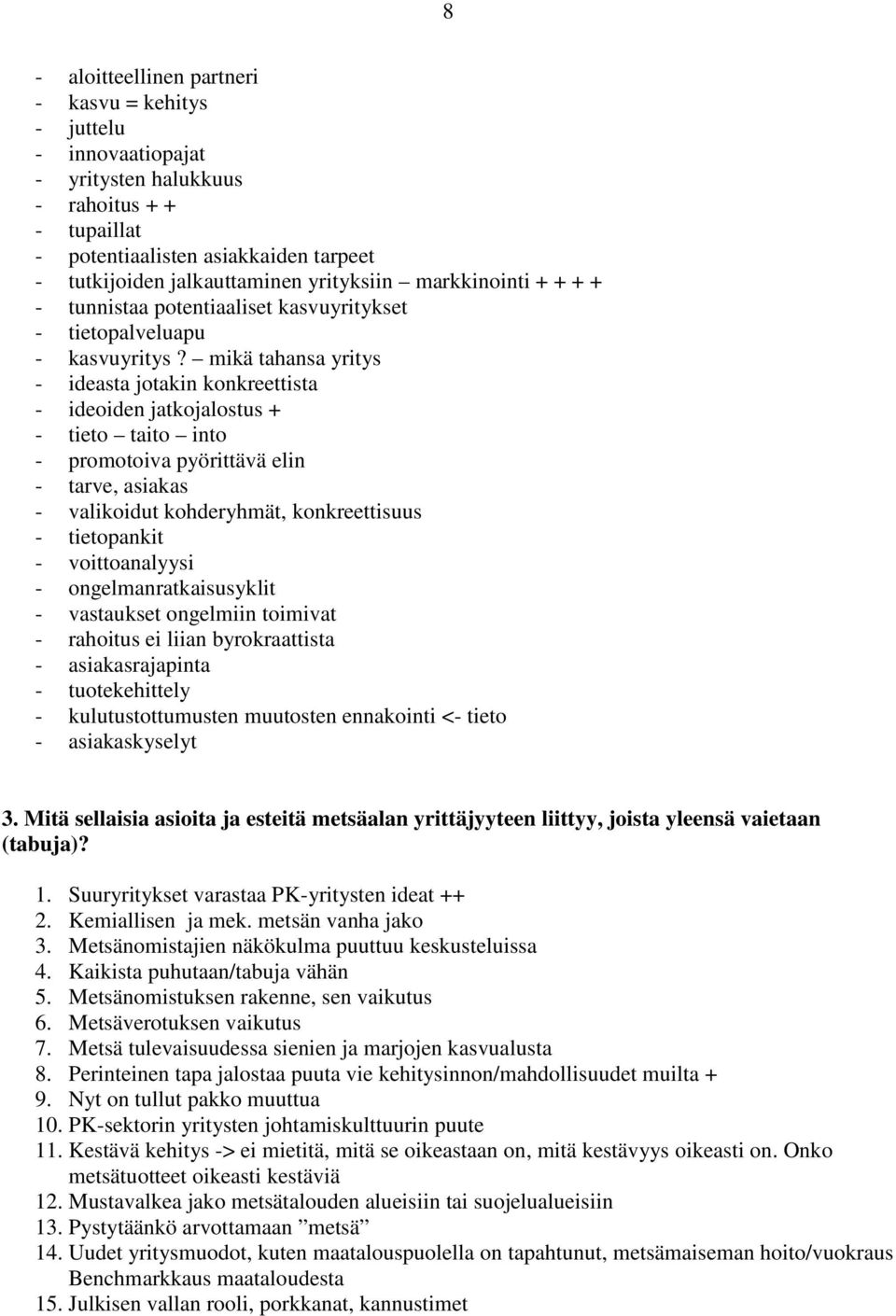 mikä tahansa yritys - ideasta jotakin konkreettista - ideoiden jatkojalostus + - tieto taito into - promotoiva pyörittävä elin - tarve, asiakas - valikoidut kohderyhmät, konkreettisuus - tietopankit