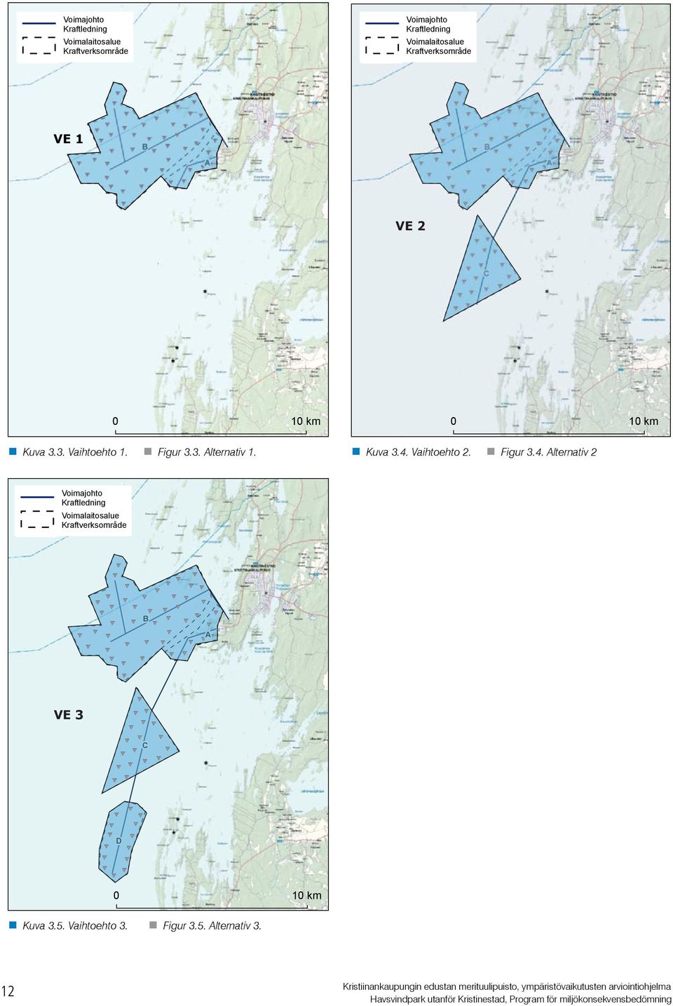 Vaihtoehto 2. Figur 3.4. Alternativ 2 Selite Voimajohto Kraftledning Voimalaitosalue Kraftverksområde Voimalaitosalue 0 5 10 Kilometers B A VE 3 C D 0 10 km Kuva 3.5. Vaihtoehto 3.