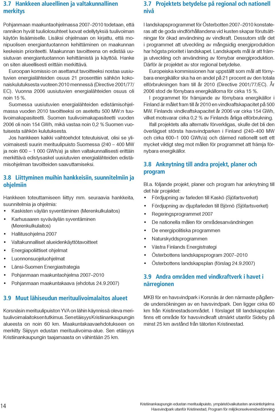 Maakunnan tavoitteena on edistää uusiutuvan energiantuotannon kehittämistä ja käyttöä. Hanke on siten alueellisesti erittäin merkittävä.