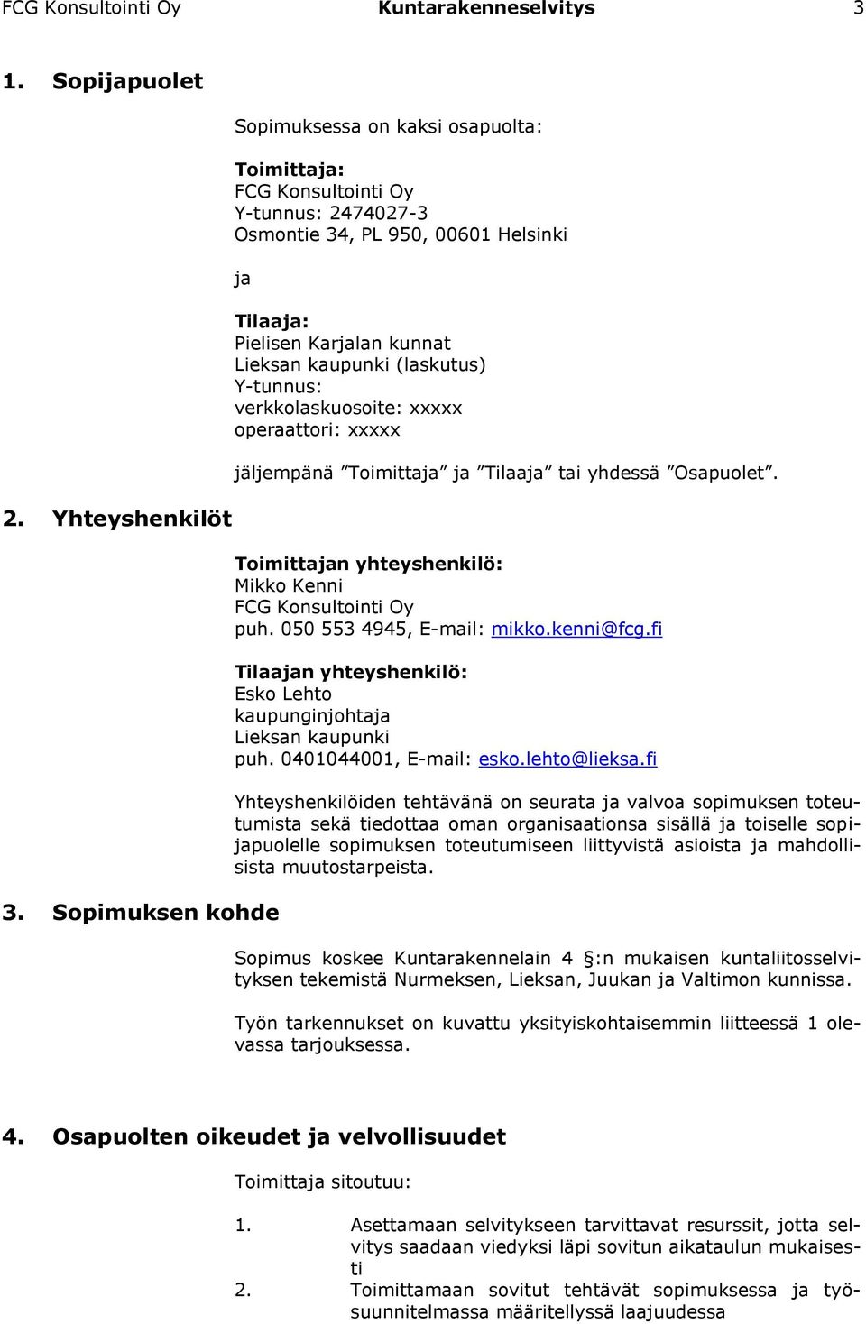 Toimittajan yhteyshenkilö: Mikko Kenni puh. 050 553 4945, E-mail: mikko.kenni@fcg.fi Tilaajan yhteyshenkilö: Esko Lehto kaupunginjohtaja Lieksan kaupunki puh. 0401044001, E-mail: esko.lehto@lieksa.