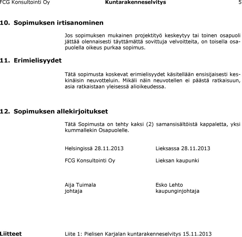 sopimus. Tätä sopimusta koskevat erimielisyydet käsitellään ensisijaisesti keskinäisin neuvotteluin.