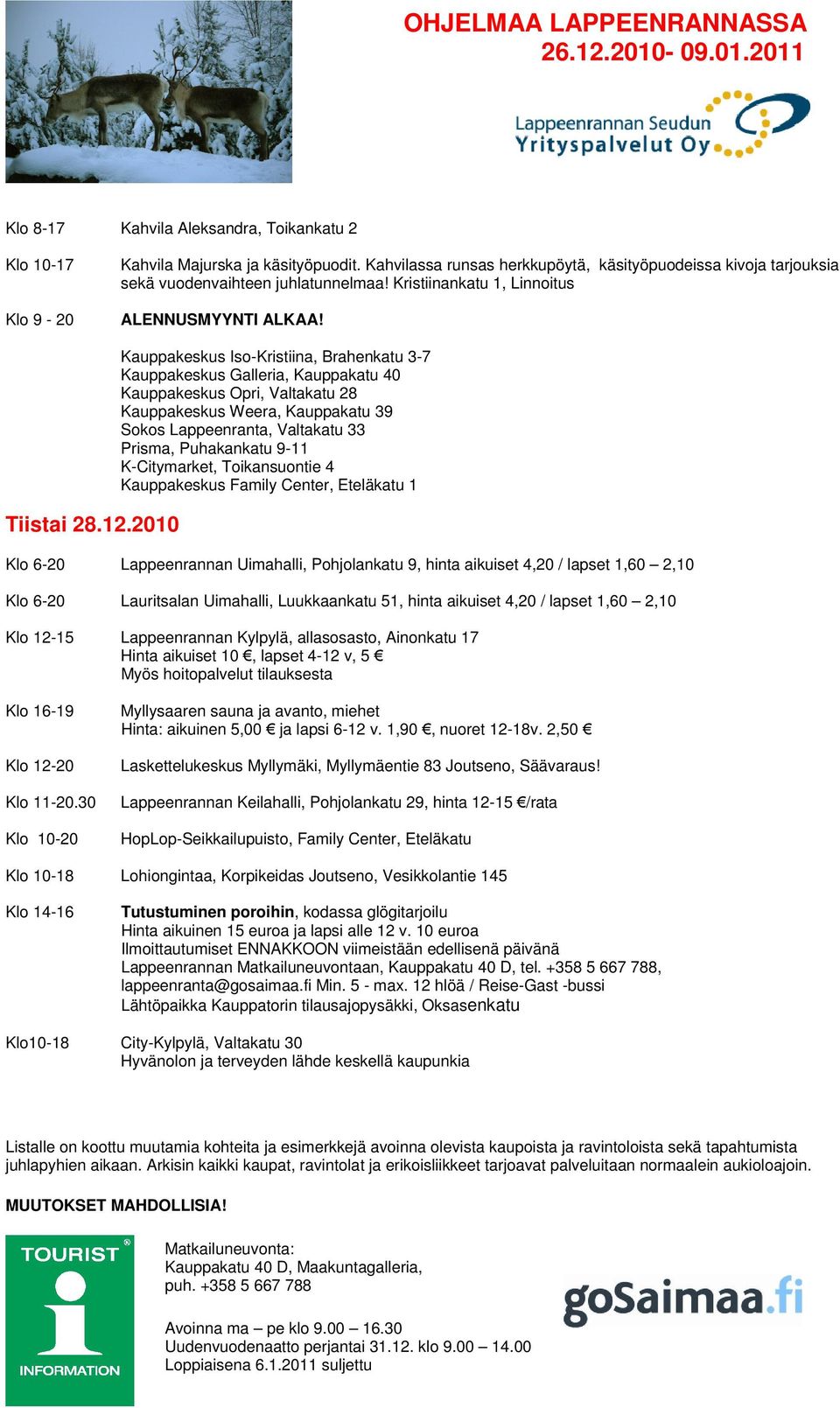 2010 Kauppakeskus Iso-Kristiina, Brahenkatu 3-7 Kauppakeskus Galleria, Kauppakatu 40 Kauppakeskus Opri, Valtakatu 28 Kauppakeskus Weera, Kauppakatu 39 Sokos Lappeenranta, Valtakatu 33 Prisma,