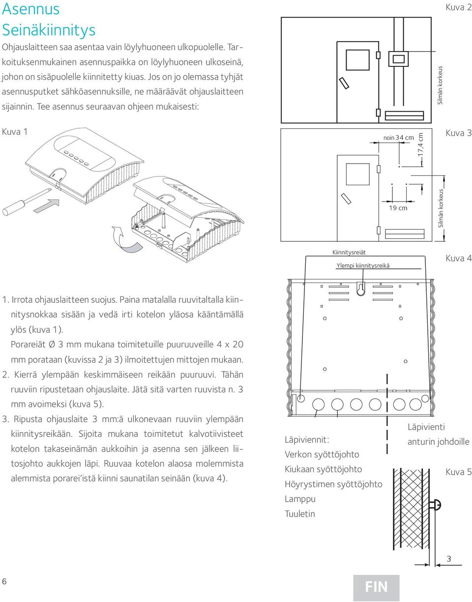 Tee asennus seuraavan ohjeen mukaisesti: 20 cm 34 cm 17,4 Silmän cm korkeus Kuva 2 Kuva 1 noin 34 cm 17,4 cm 19 cm Kuva 3 19 cm Silmän korkeus Kiinnitysreiät Ylempi kiinnitysreikä Kuva 4 1.