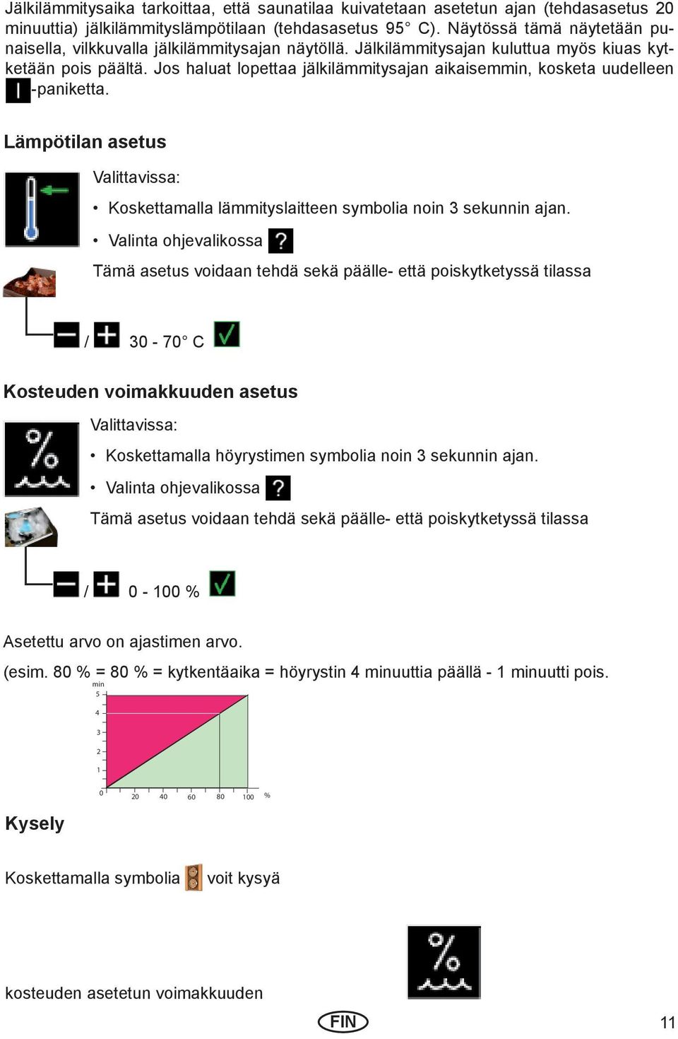 Jos haluat lopettaa jälkilämmitysajan aikaisemmin, kosketa uudelleen -paniketta. Lämpötilan asetus Valittavissa: Koskettamalla lämmityslaitteen symbolia noin 3 sekunnin ajan.