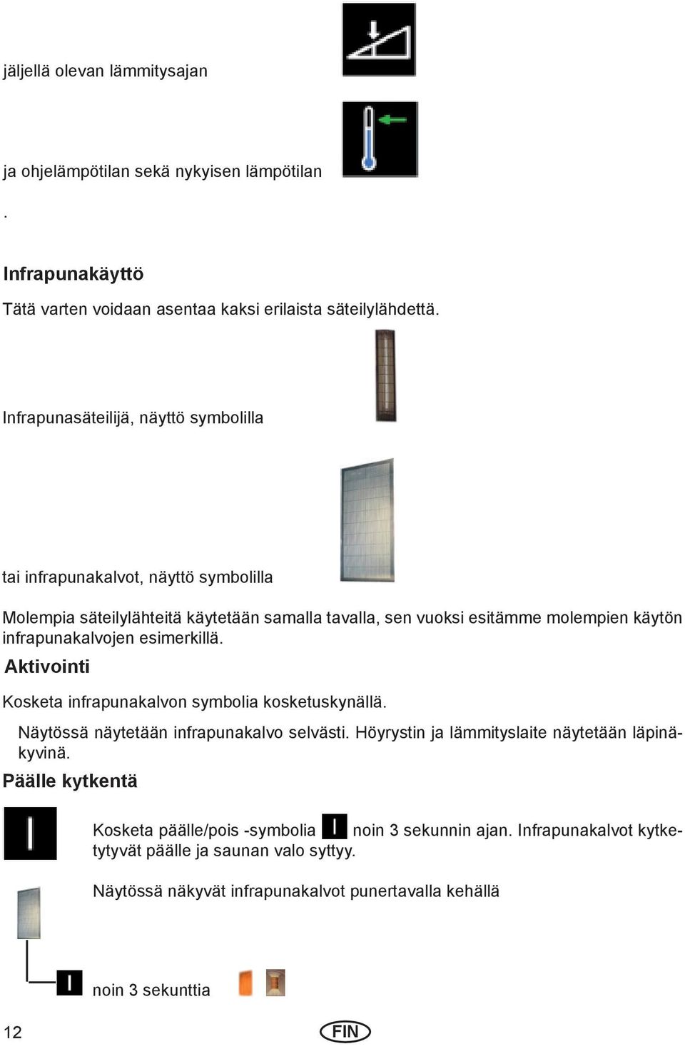 infrapunakalvojen esimerkillä. Aktivointi Kosketa infrapunakalvon symbolia kosketuskynällä. Näytössä näytetään infrapunakalvo selvästi.