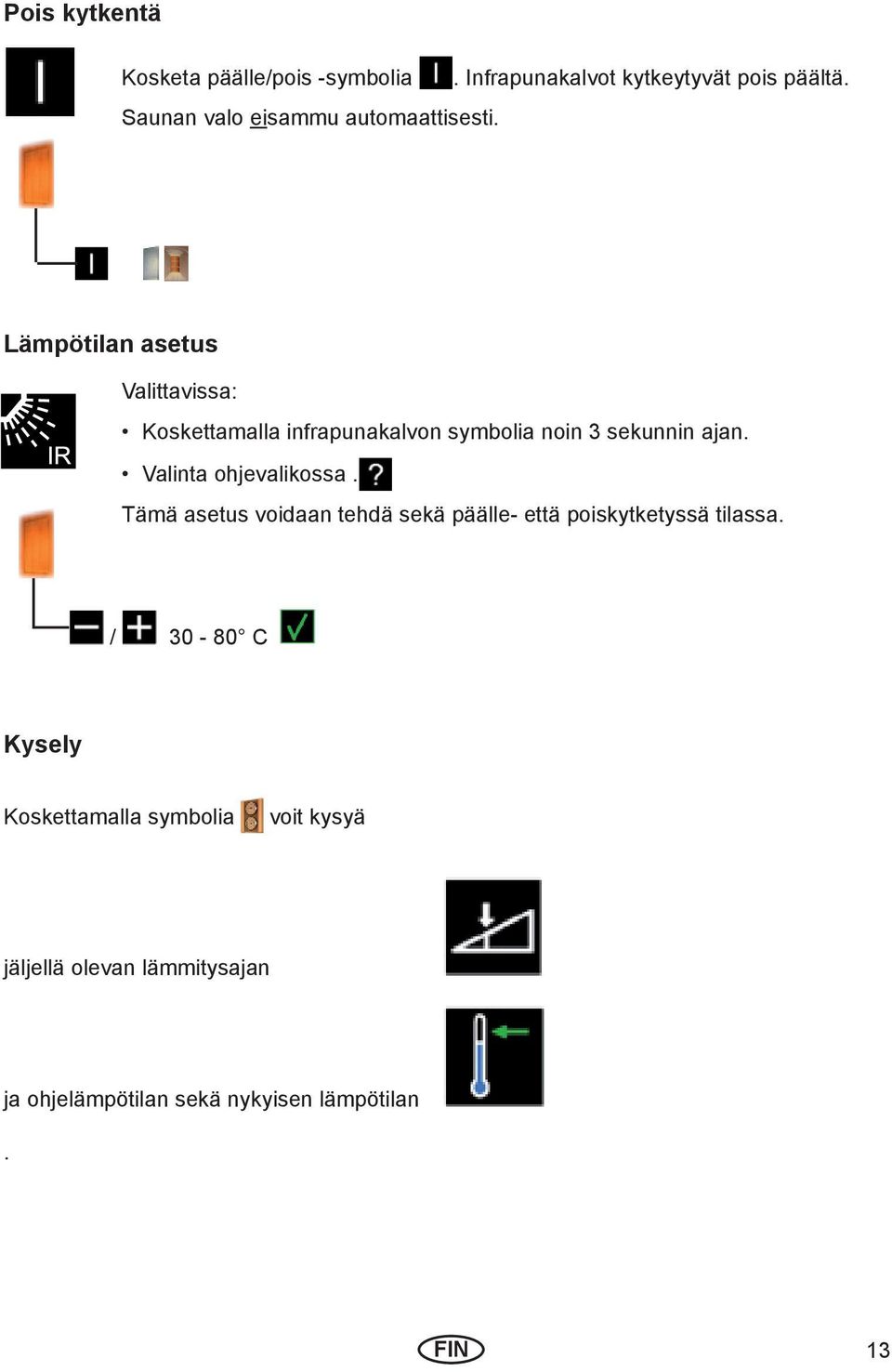 Lämpötilan asetus Valittavissa: Koskettamalla infrapunakalvon symbolia noin 3 sekunnin ajan.