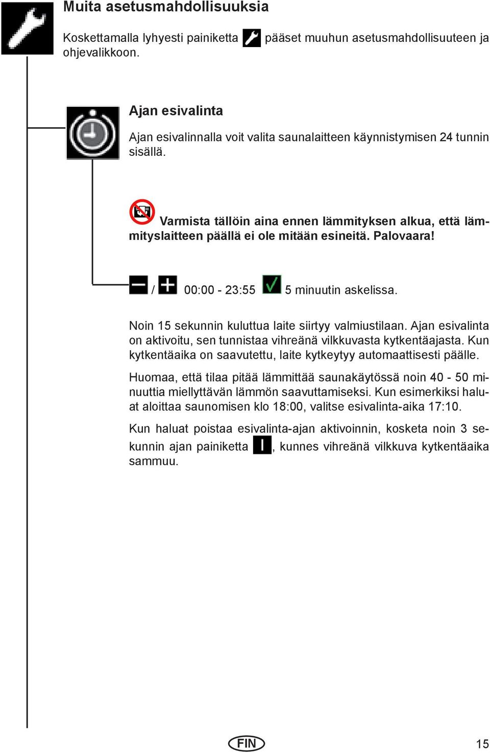 Varmista tällöin aina ennen lämmityksen alkua, että lämmityslaitteen päällä ei ole mitään esineitä. Palovaara! / 00:00-23:55 5 minuutin askelissa.