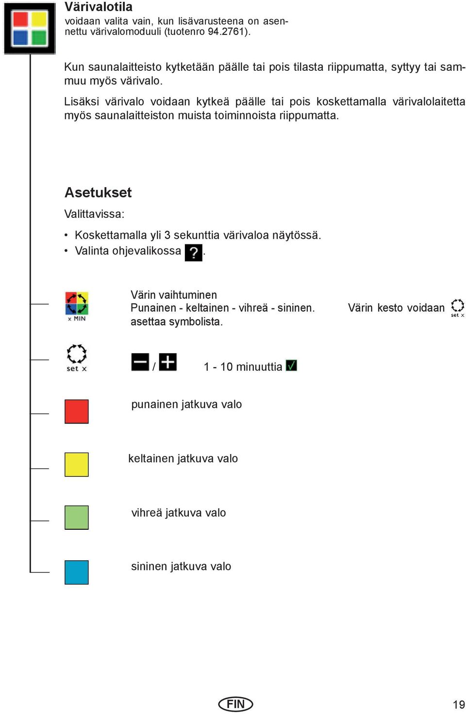 Lisäksi värivalo voidaan kytkeä päälle tai pois koskettamalla värivalolaitetta myös saunalaitteiston muista toiminnoista riippumatta.