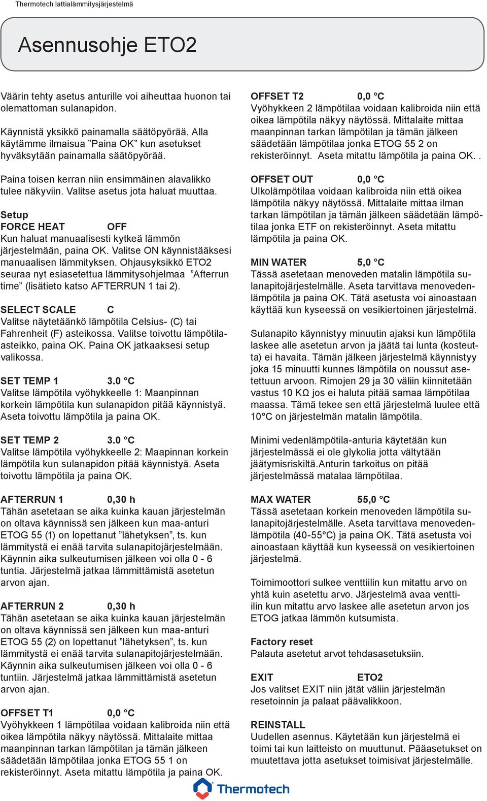 Setup FORCE HEAT OFF Kun haluat manuaalisesti kytkeä lämmön järjestelmään, paina OK. Valitse ON käynnistääksesi manuaalisen lämmityksen.