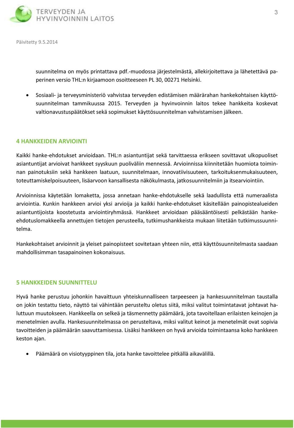 Terveyden ja hyvinvoinnin laitos tekee hankkeita koskevat valtionavustuspäätökset sekä sopimukset käyttösuunnitelman vahvistamisen jälkeen. 4 HANKKEIDEN ARVIOINTI Kaikki hanke-ehdotukset arvioidaan.