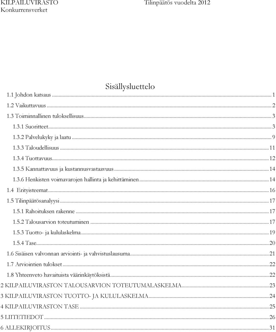 5 Tilinpäätösanalyysi... 17 1.5.1 Rahoituksen rakenne... 17 1.5.2 Talousarvion toteutuminen... 17 1.5.3 Tuotto- ja kululaskelma... 19 1.5.4 Tase... 20 1.