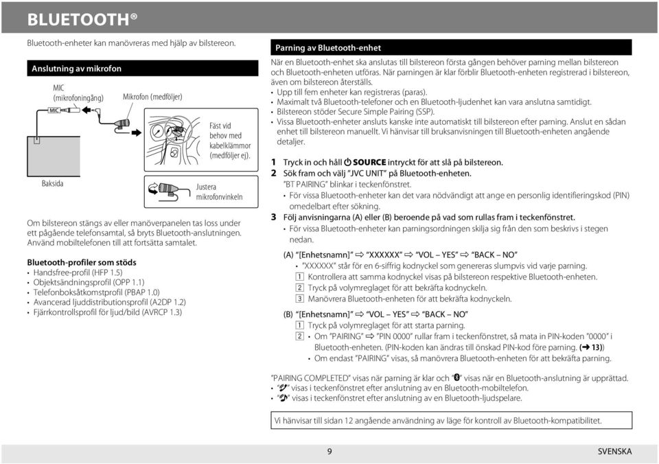 Använd mobiltelefonen till att fortsätta samtalet. Bluetooth-profiler som stöds Handsfree-profil (HFP 1.5) Objektsändningsprofil (OPP 1.1) Telefonboksåtkomstprofil (PBAP 1.