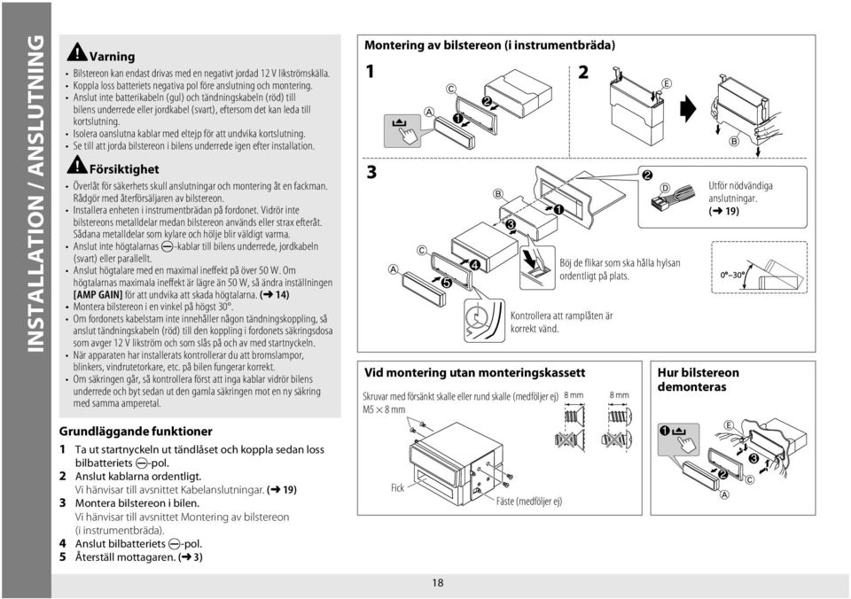 Isolera oanslutna kablar med eltejp för att undvika kortslutning. Se till att jorda bilstereon i bilens underrede igen efter installation.