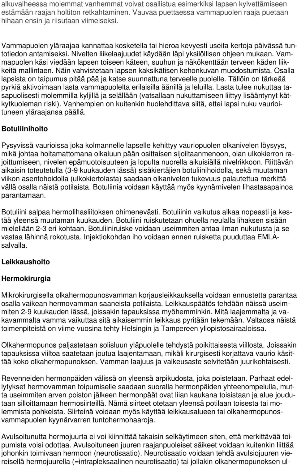 Nivelten liikelaajuudet käydään läpi yksilöllisen ohjeen mukaan. Vammapuolen käsi viedään lapsen toiseen käteen, suuhun ja näkökenttään terveen käden liikkeitä mallintaen.