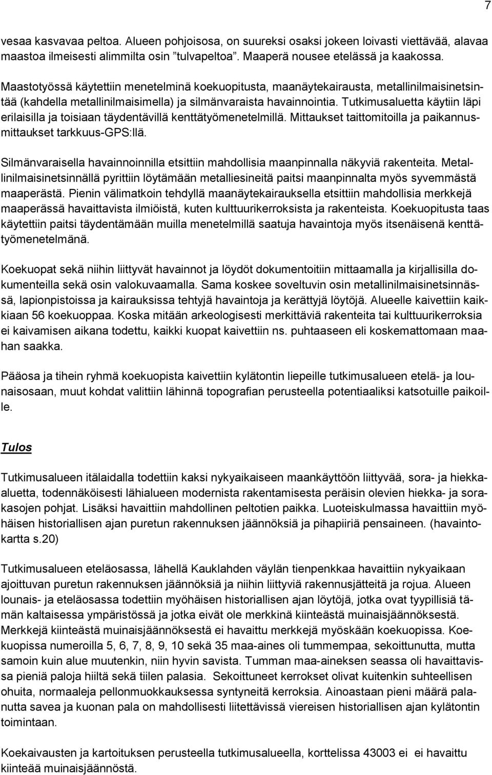 Tutkimusaluetta käytiin läpi erilaisilla ja toisiaan täydentävillä kenttätyömenetelmillä. Mittaukset taittomitoilla ja paikannusmittaukset tarkkuus-gps:llä.