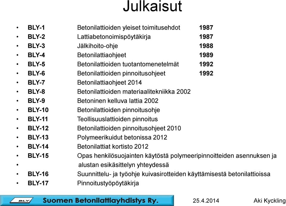Betonilattioiden pinnoitusohje BLY-11 Teollisuuslattioiden pinnoitus BLY-12 Betonilattioiden pinnoitusohjeet 2010 BLY-13 Polymeerikuidut betonissa 2012 BLY-14 Betonilattiat kortisto 2012