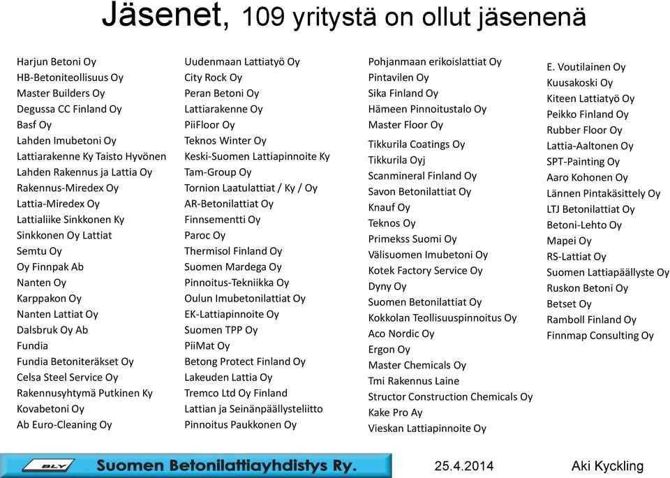 Betoniteräkset Oy Celsa Steel Service Oy Rakennusyhtymä Putkinen Ky Kovabetoni Oy Ab Euro-Cleaning Oy Uudenmaan Lattiatyö Oy City Rock Oy Peran Betoni Oy Lattiarakenne Oy PiiFloor Oy Teknos Winter Oy