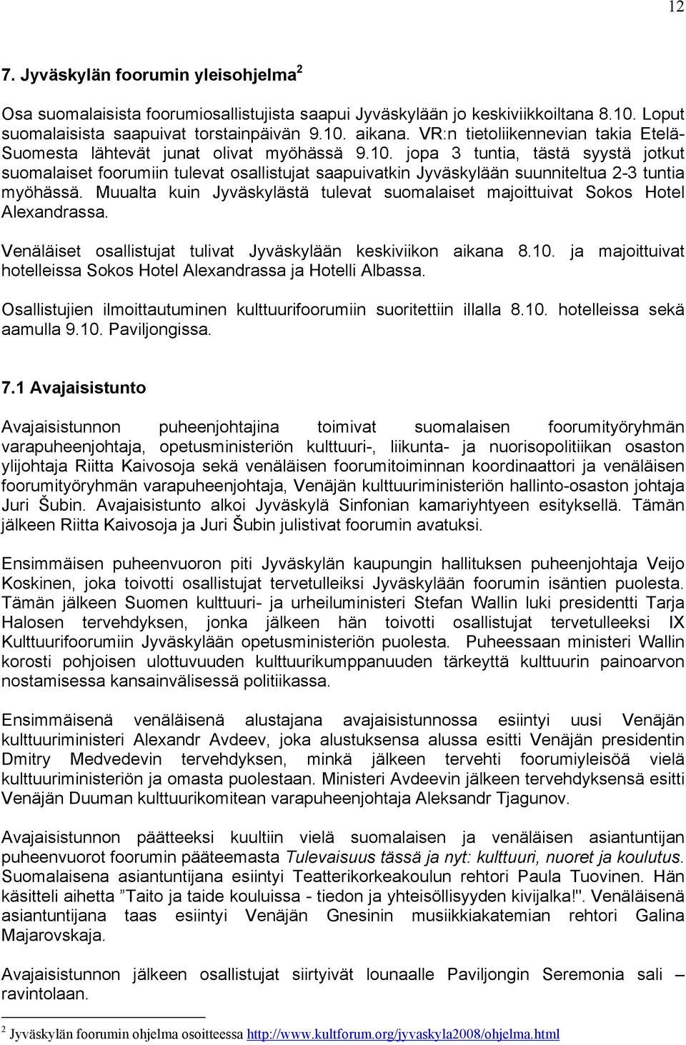 jopa 3 tuntia, tästä syystä jotkut suomalaiset foorumiin tulevat osallistujat saapuivatkin Jyväskylään suunniteltua 2-3 tuntia myöhässä.
