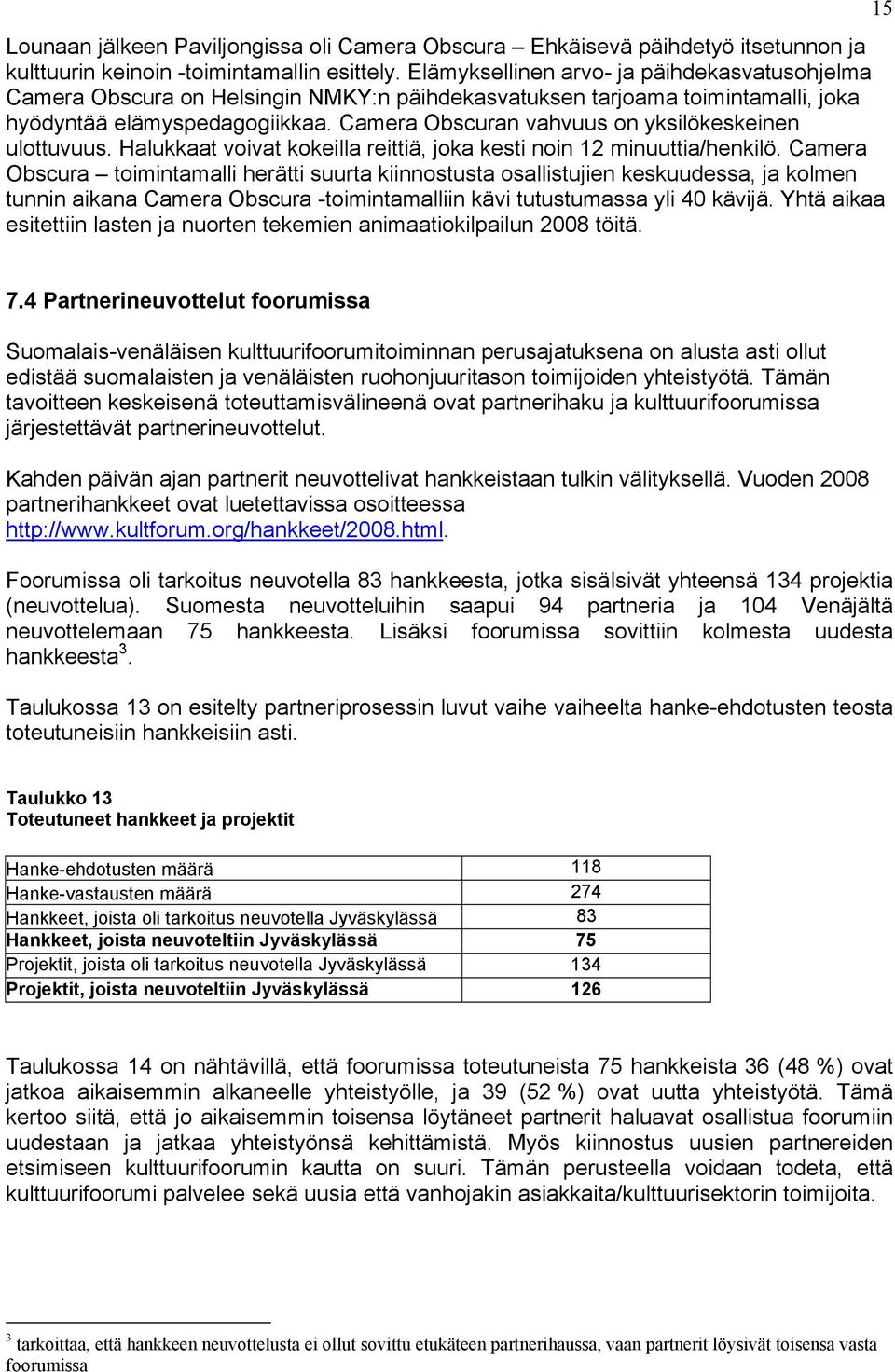 Camera Obscuran vahvuus on yksilökeskeinen ulottuvuus. Halukkaat voivat kokeilla reittiä, joka kesti noin 12 minuuttia/henkilö.
