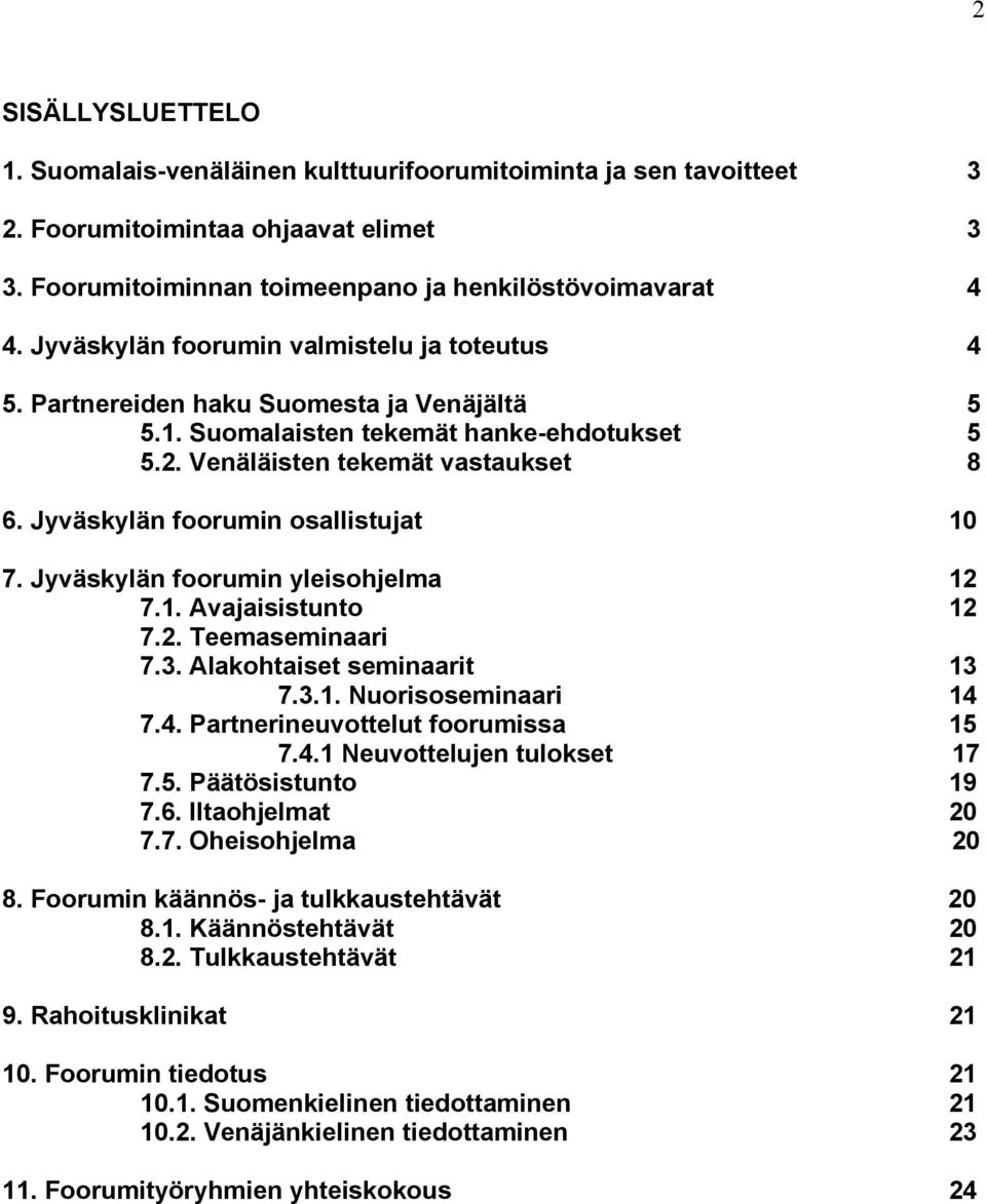 Jyväskylän foorumin osallistujat 10 7. Jyväskylän foorumin yleisohjelma 12 7.1. Avajaisistunto 12 7.2. Teemaseminaari 7.3. Alakohtaiset seminaarit 13 7.3.1. Nuorisoseminaari 14 