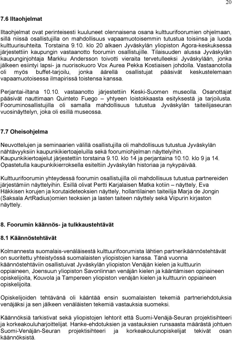 Tilaisuuden alussa Jyväskylän kaupunginjohtaja Markku Andersson toivotti vieraita tervetulleeksi Jyväskylään, jonka jälkeen esiintyi lapsi- ja nuorisokuoro Vox Aurea Pekka Kostiaisen johdolla.