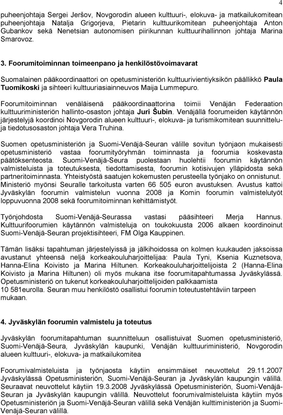 Foorumitoiminnan toimeenpano ja henkilöstövoimavarat Suomalainen pääkoordinaattori on opetusministeriön kulttuurivientiyksikön päällikkö Paula Tuomikoski ja sihteeri kulttuuriasiainneuvos Maija