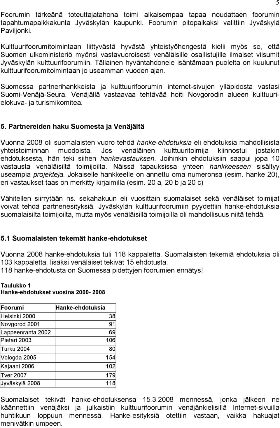 kulttuurifoorumiin. Tällainen hyväntahdonele isäntämaan puolelta on kuulunut kulttuurifoorumitoimintaan jo useamman vuoden ajan.