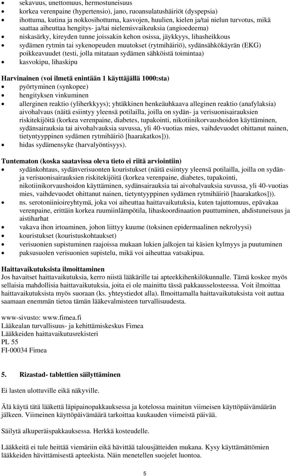 sydänsähkökäyrän (EKG) poikkeavuudet (testi, jolla mitataan sydämen sähköistä toimintaa) kasvokipu, lihaskipu Harvinainen (voi ilmetä enintään 1 käyttäjällä 1000:sta) pyörtyminen (synkopee)