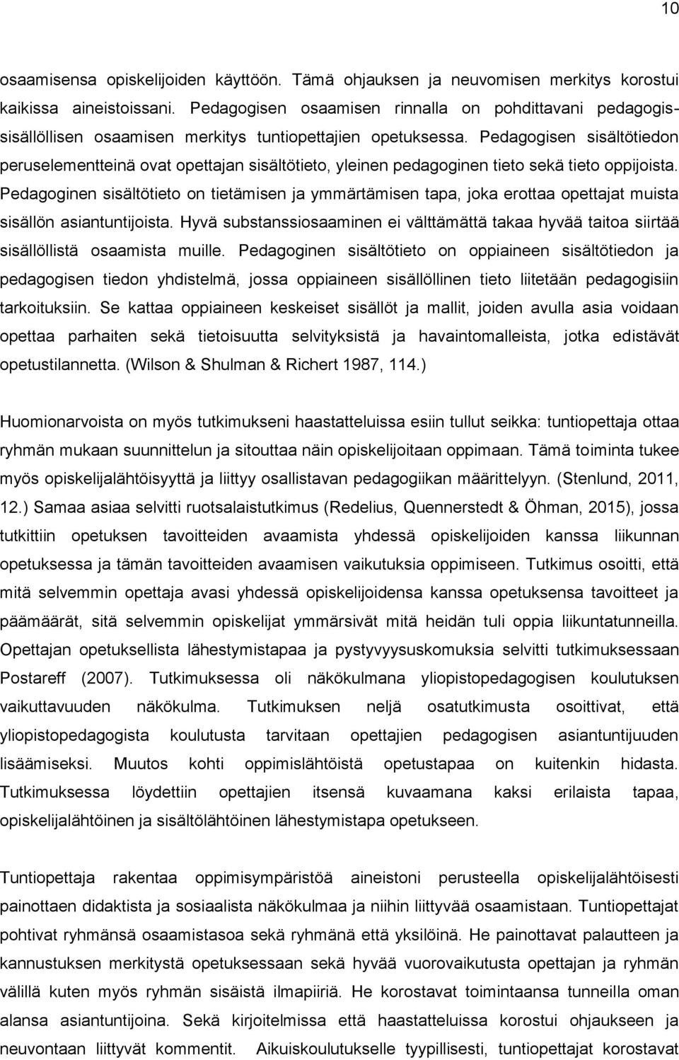 Pedagogisen sisältötiedon peruselementteinä ovat opettajan sisältötieto, yleinen pedagoginen tieto sekä tieto oppijoista.